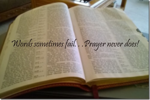 Words sometimes fail. . .Prayer never does